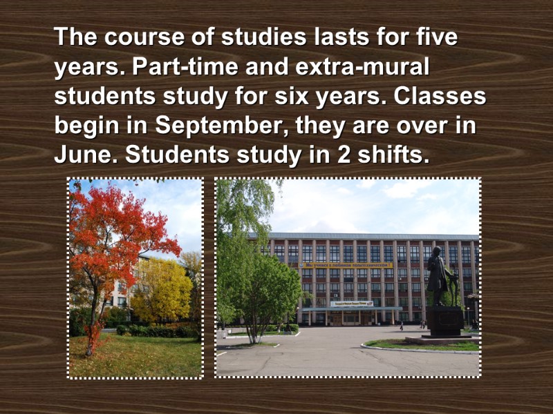 The course of studies lasts for five years. Part-time and extra-mural students study for